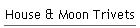 House & Moon Trivets